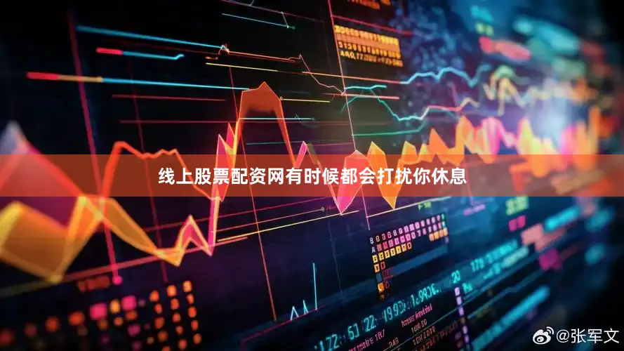 线上股票配资网有时候都会打扰你休息