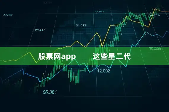 股票网app        这些星二代