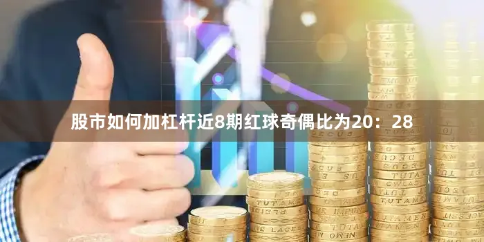 股市如何加杠杆近8期红球奇偶比为20：28