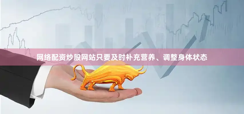 网络配资炒股网站只要及时补充营养、调整身体状态