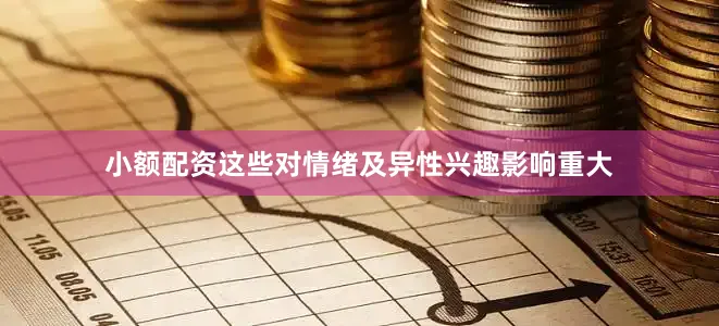 小额配资这些对情绪及异性兴趣影响重大