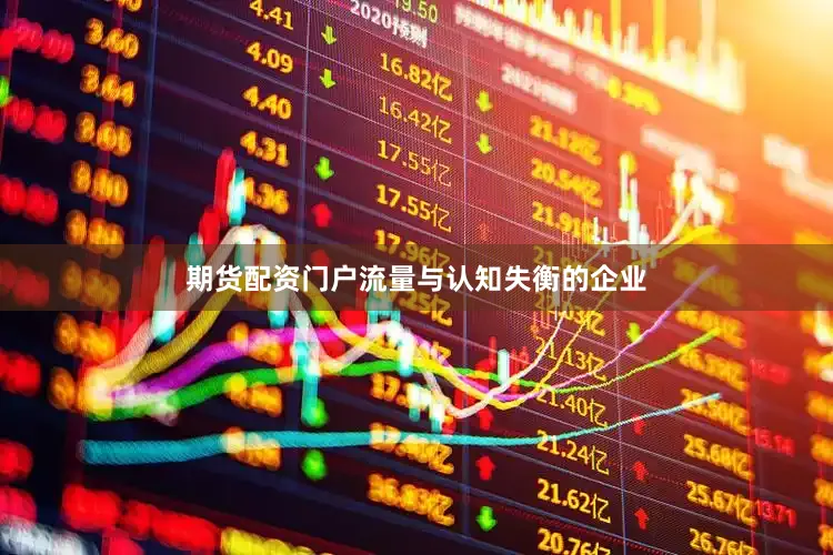 期货配资门户流量与认知失衡的企业