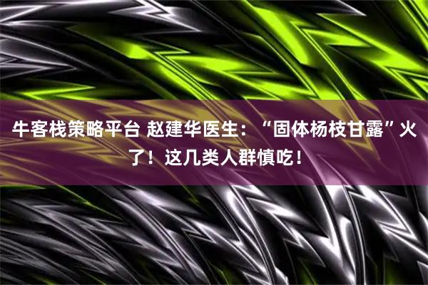 牛客栈策略平台 赵建华医生：“固体杨枝甘露”火了！这几类人群慎吃！